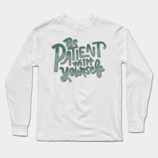 be patient with yourself Long Sleeve T-Shirt